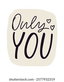 Only you handwritten calligraphy text. Hand drawn love scipt message vector design. Romantic quote for sticker, card and Valentine's day greeting.