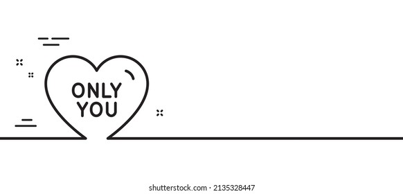 Only you line icon. Sweet heart sign. Valentine day love symbol. Minimal line illustration background. Only you line icon pattern banner. White web template concept. Vector