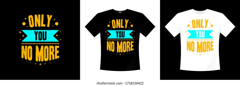 only you no more typography t-shirt design