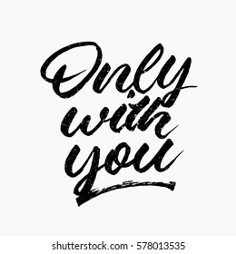 Only with you quote. Ink hand lettering. Modern brush calligraphy. Handwritten phrase. Inspiration graphic design typography element. Cute simple vector sign.