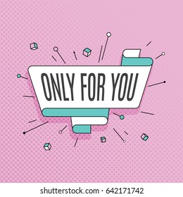Only for you. Retro design element in pop art style on halftone colorful background. Vintage motivation ribbon banner. Vector Illustration.