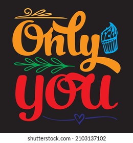 Only You T-Shirt Design ,Vector File.