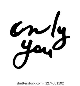 Only you. Vector hand draw lettering. Ink draw illustration for postcard, greeting card and banner. Grunge lettering logo