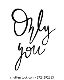 Only you . Vector hand drawn lettering  isolated. Template for card, poster, banner, print for t-shirt, pin, badge, patch.