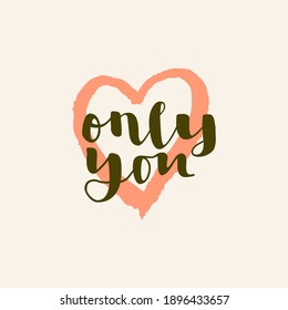 Only You. Vector hand drawn Valentines Day quote card. Boho style love logo, badge, postcard, photo overlay, greeting card, T-shirt print in retro style. Vintage calligraphic heart sign illustration