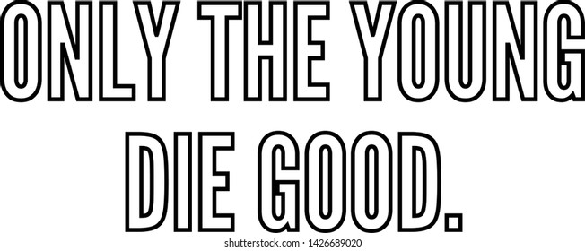 Only the young die good outlined text art