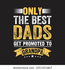 OnlyThe Best Dad Get Promoted to Grandpa.T-Shirt Design, Posters, Greeting Cards, Textiles, and Sticker Vector Illustration