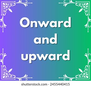 Onward and upward Inspirational and motivational quotes, typography, fashion, art, designs: for prints, posters, cards, t shirt, coffee mug hoodies etc. 
