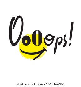 Ooops! - inspire motivational quote. Hand drawn lettering. Youth slang, idiom. Print for inspirational poster, t-shirt, bag, cups, card, flyer, sticker, badge. Cute funny vector writing