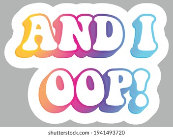 And I Oop! Teen slang. Colorful text, isolated on background. Sticker for stationery. Ready for printing. Trendy graphic design element. Retro font calligraphy in 60s funky style. Vector EPS 10. 