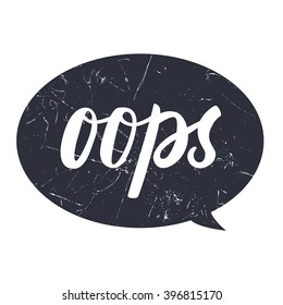 Oops hand draw lettering calligraphy on black bubble with grunge texture. Vector illustration isolated.