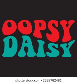 Oopsy Daisy 
T-shirt Design Vector File
