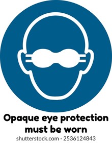 Opaque eye protection must be worn ISO 7010