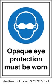 Opaque Eye Protection Must Be Worn Sign
Intense Light or Radiation Can Cause Permanent Eye Injury

This image shows a mandatory eye protection sign designed for industrial and professional environments where exposure to high-intensity light or radiation may pose a serious risk to vision. The sign clearly instructs personnel to wear opaque protective eyewear before entering or working in the designated area.

The message is direct and easy to understand, helping communicate personal protective equipment (PPE) requirements in locations where optical hazards such as lasers, welding arcs, ultraviolet light, infrared sources, or bright industrial lamps are present. Proper eye protection helps reduce the risk of burns, retinal damage, and long-term vision impairment.

