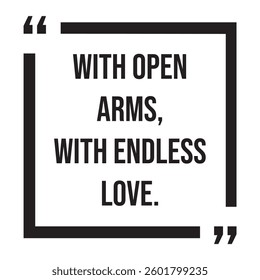 with open arms, with endless love, inspirational design quote, motivational quotes, typography illustration lettering quotes