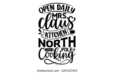 Open daily mrs. claus' kitchen north pole cooking, Cooking t shirt design,  svg Files for Cutting and Silhouette, and Hand drawn lettering phrase, restaurant, logo, bakery, street festival, kitchen 