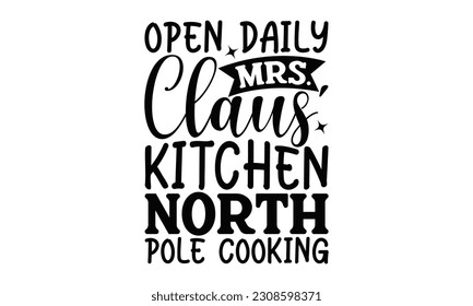 Open Daily Mrs. Claus' Kitchen North Pole Cooking - Cooking SVG Design, Hand drawn vintage illustration with hand-lettering and decoration elements with, SVG Files for Cutting. svg