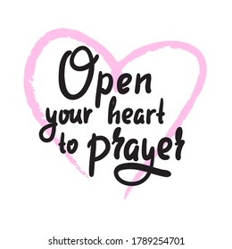 Open heart to prayer - inspire motivational religious quote. Hand drawn beautiful lettering. Print for inspirational poster, t-shirt, bag, cups, card, flyer, sticker, badge. Cute funny vector writing