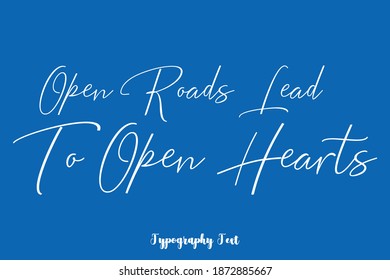 Open Roads Lead To Open Hearts Handwritten Typescript Cursive Calligraphy Text On Blue Background