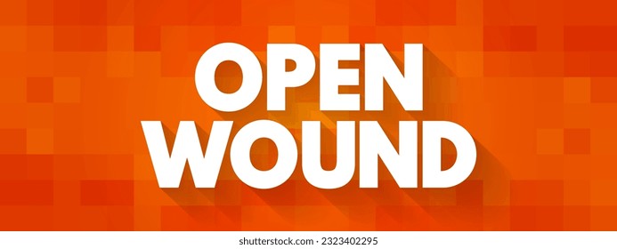 Open Wound - injuries that involve a break in the skin and leave the internal tissue exposed, text concept background