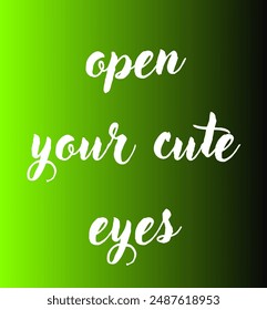 open your cute eyes Inspirational and motivational quotes, typography, fashion, art, designs: for prints, posters, cards, t shirt, coffee mug hoodies etc.