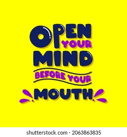 open your mind before your mouth. Quote. Quotes design. Lettering poster. Inspirational and motivational quotes and sayings about life. Drawing for prints on t-shirts and bags, stationary or poster.