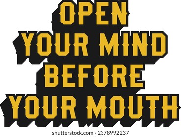 Open Your Mind Before Your Mouth Motivational Typographic Quote Design for T-Shirt, Mugs or Other Merchandise.