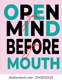 Open Your Mind Before Your Mouth" is a powerful reminder to embrace understanding, empathy, and mindfulness before speaking