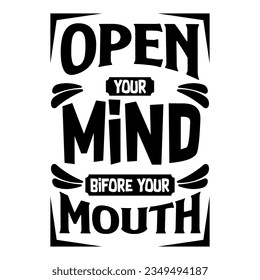 Open Your Mind Bifore Your Mouth, Motivational Quotes Typography Vector Design. Vintage Modern Poster Design. Can be printed as t-shirt, greeting cards, gift or room and office decoration