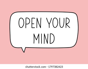 Open your mind inscription. Handwritten lettering illustration. Black vector text in speech bubble. Simple outline marker style. Imitation of conversation.