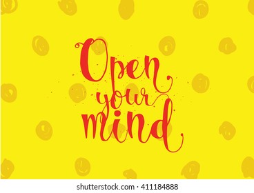 Open your mind philosophical inscription. Greeting card with calligraphy. Hand drawn lettering. Typography for invitation, banner, poster or clothing design. Vector quote.
