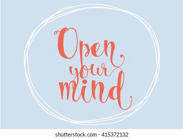 Open your mind philosophical inscription. Greeting card with calligraphy. Hand drawn lettering. Typography for invitation, banner, poster or clothing design. Vector quote.