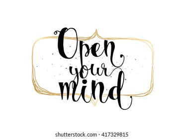 Open your mind philosophical inscription. Greeting card with calligraphy. Hand drawn lettering. Typography for invitation, banner, poster or clothing design. Vector quote.