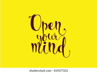 Open your mind philosophical inscription. Greeting card with calligraphy. Hand drawn lettering. Typography for invitation, banner, poster or clothing design. Vector quote.