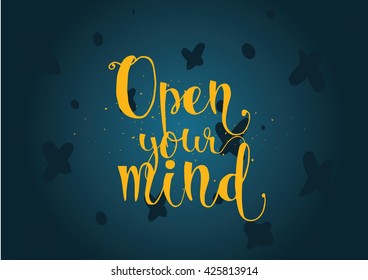 Open your mind philosophical inscription. Greeting card with calligraphy. Hand drawn lettering. Typography for invitation, banner, poster or clothing design. Vector quote.