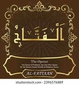 The Opener. The Solver of Problems, the One Who Opens
for His Slaves Closed Worldly and Religious Doors.