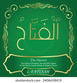 The Opener.
The Solver of Problems, the One Who Opens
for His Slaves Closed Worldly and Religious Doors.