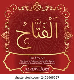 The Opener.
The Solver of Problems, the One Who Opens
for His Slaves Closed Worldly and Religious Doors.