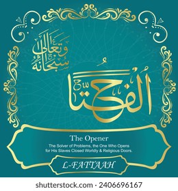 The Opener.
The Solver of Problems, the One Who Opens
for His Slaves Closed Worldly and Religious Doors.