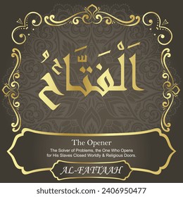 The Opener.
The Solver of Problems, the One Who Opens
for His Slaves Closed Worldly and Religious Doors.