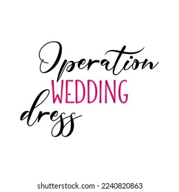 Operation wedding dress quote. Wedding, bachelorette party, hen party or bridal shower handwritten calligraphy card, banner or poster graphic design lettering vector element.