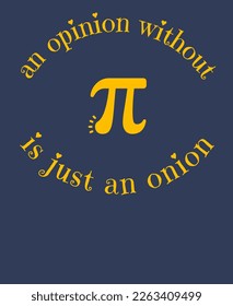 an opinion without pi is just an onion, funny pi day