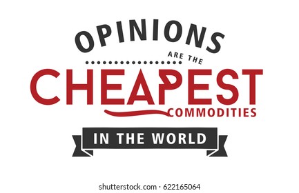 Opinions are the cheapest commodities in the world. Opinions Quotes