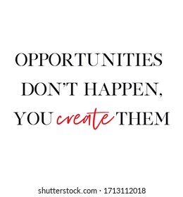 Opportunities don't happen, you create them vector quote