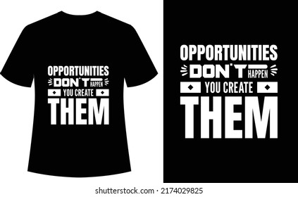 Opportunities Don't Happen You Create Them - Typography tshirt, quotes 