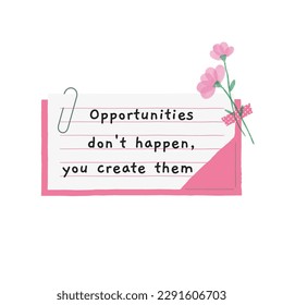 Opportunities don't happen you create them