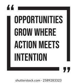 Opportunities grow where action meets intention, inspirational design quote, motivational quotes, typography illustration lettering quotes