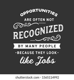 Opportunities are often not recognized by many people because they look like jobs. motivation quote