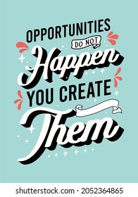 Opportunity do not happen you create them Inspiring Creative Motivation Quote Poster Template. Vector Typography Banner Design Background.