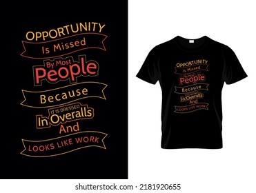 Opportunity is missed by most people because it is dressed in overalls and looks like work motivational design quotes t-shirt